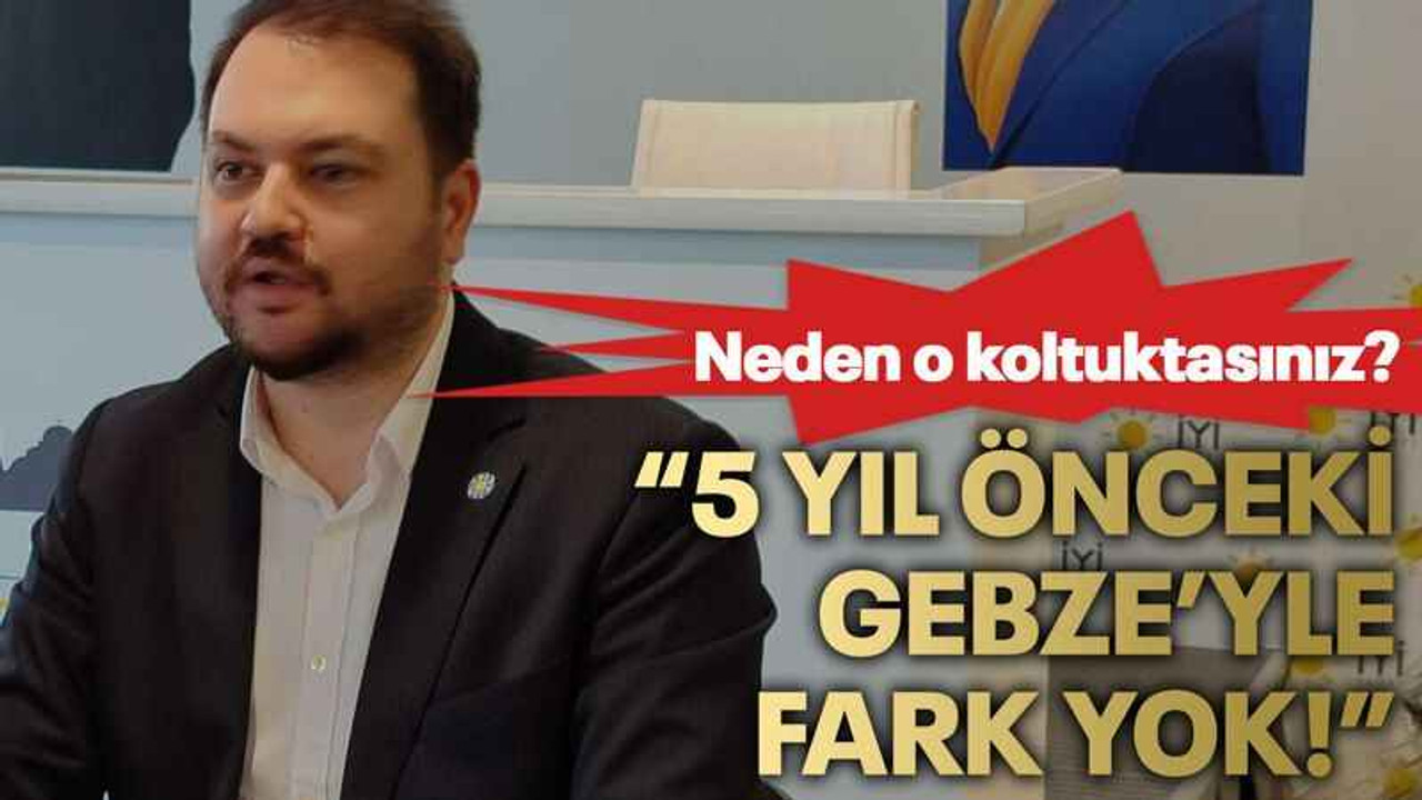 “5 yıl önceki Gebze’yle fark yok!”